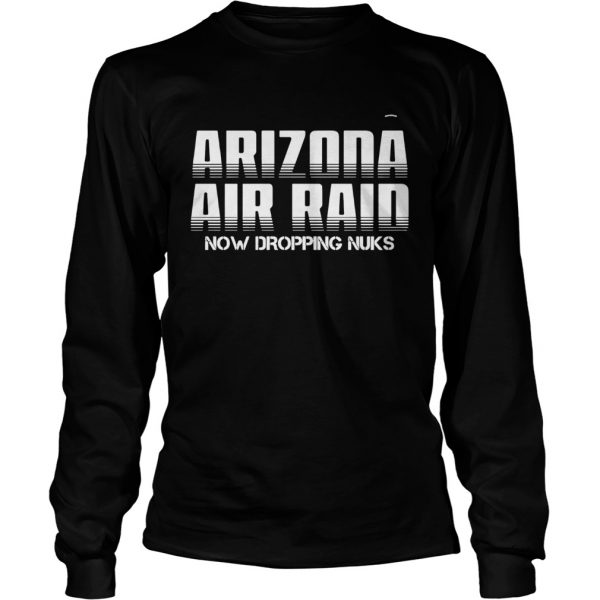 Arizona Air Raid Now Dropping Nuks  Long Sleeve