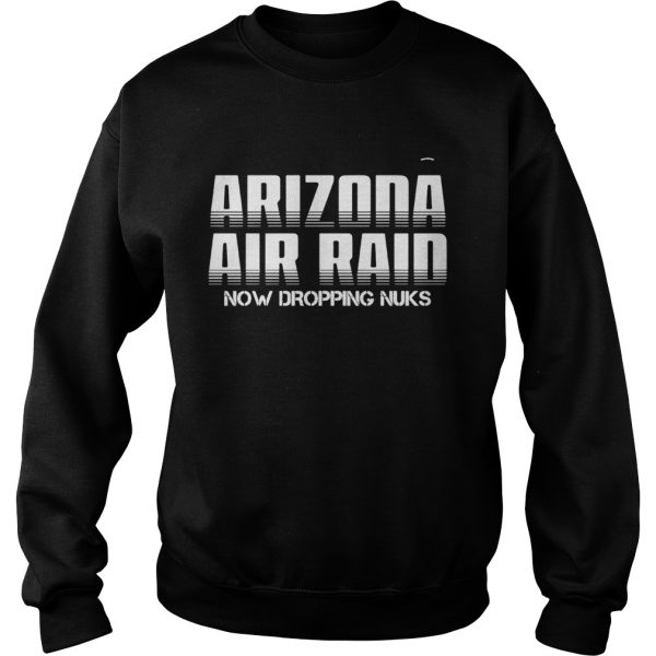 Arizona Air Raid Now Dropping Nuks  Sweatshirt