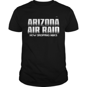 Arizona Air Raid Now Dropping Nuks  Unisex