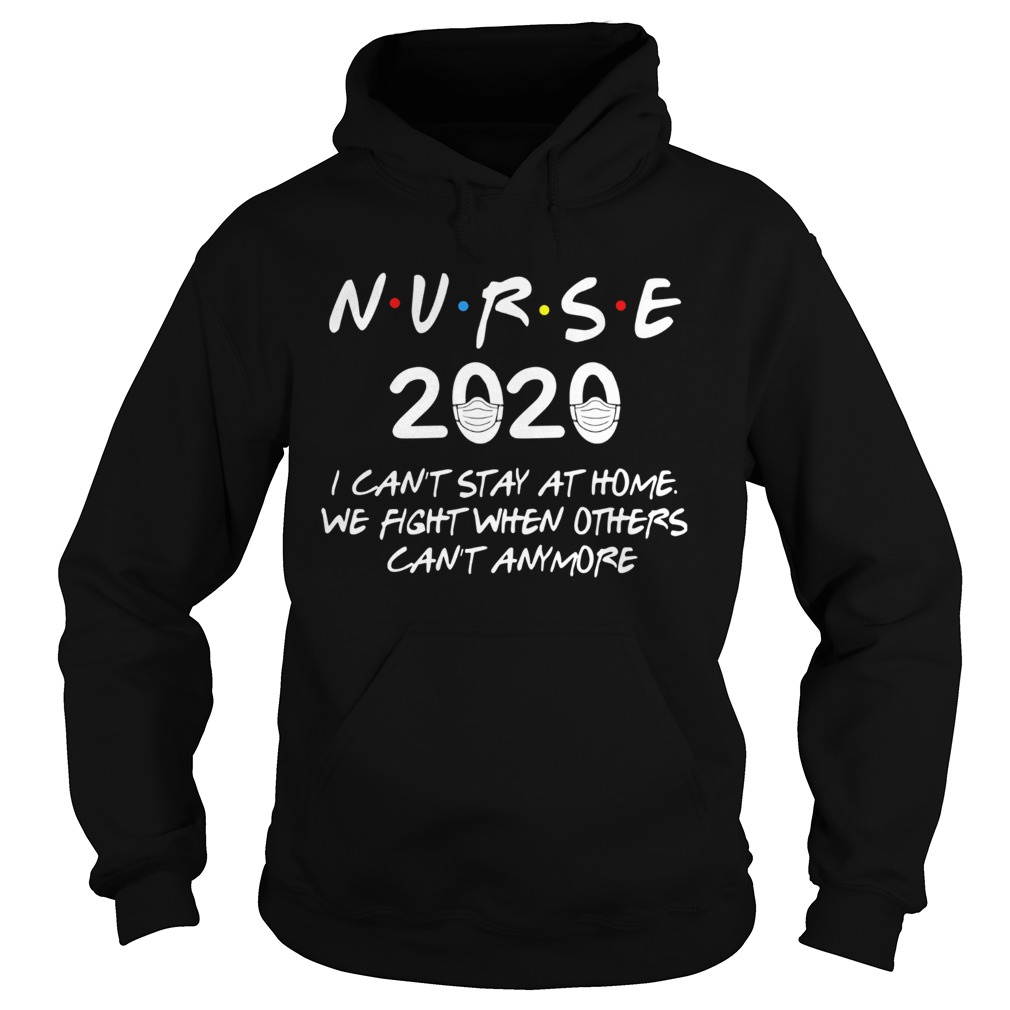 Nurse 2020 I cant stay at home we fight when others cant anymore  Hoodie