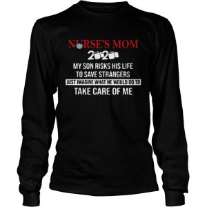 Nurses Mom 2020 My Daughter Risks Her Life To Save Strangers Just Imagine What He Would Do To Take Long Sleeve