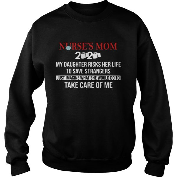 Nurses Mom 2020 My Daughter Risks Her Life To Save Strangers  Sweatshirt
