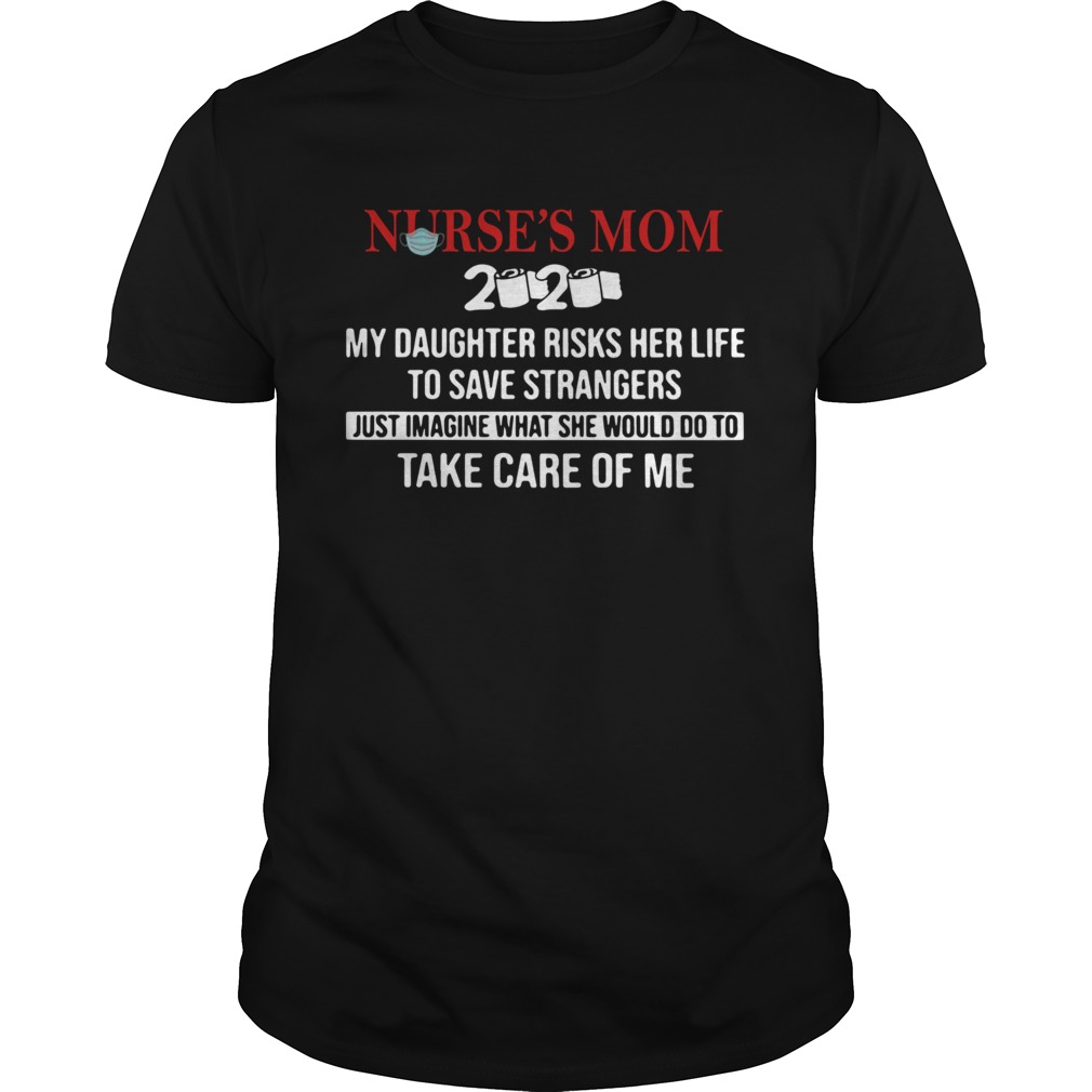 Nurses Mom 2020 My Daughter Risks Her Life To Save Strangers  Unisex