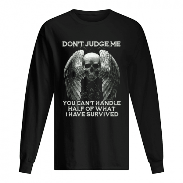 Skull Wings Don’t Judge Me You Can’t Handle Half Of What I Have Survived  Long Sleeved T-shirt