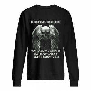 Skull Wings Don’t Judge Me You Can’t Handle Half Of What I Have Survived  Unisex Sweatshirt