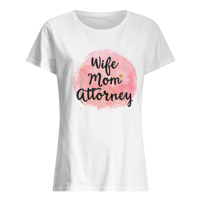 Wife Mom Attorney Funny Mother’s Day Gift For Mama  Classic Women's T-shirt