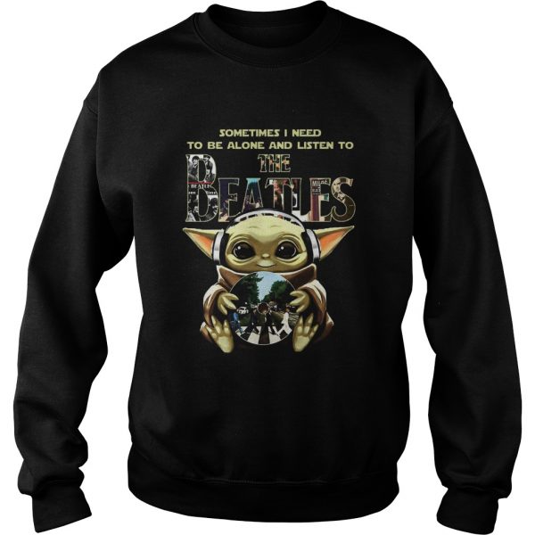 1586321875Baby Yoda Sometimes I Need To Be Alone And Listen To The Beatles  Sweatshirt