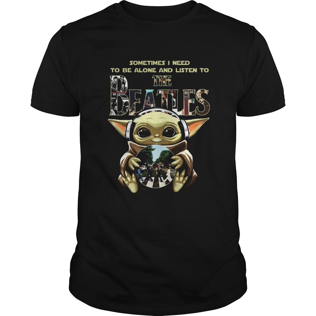 1586321875Baby Yoda Sometimes I Need To Be Alone And Listen To The Beatles  Unisex