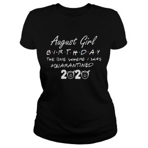 August Girl Birthday The One Where I Was quarantined 2020  Classic Ladies
