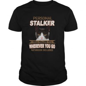 Cat Personal Stalker I Will Follow You Wherever You Go Bathroom Included  Unisex
