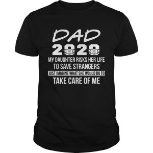 Dad 2020 My Daughter Risks Her Life To Save Strangers  Unisex