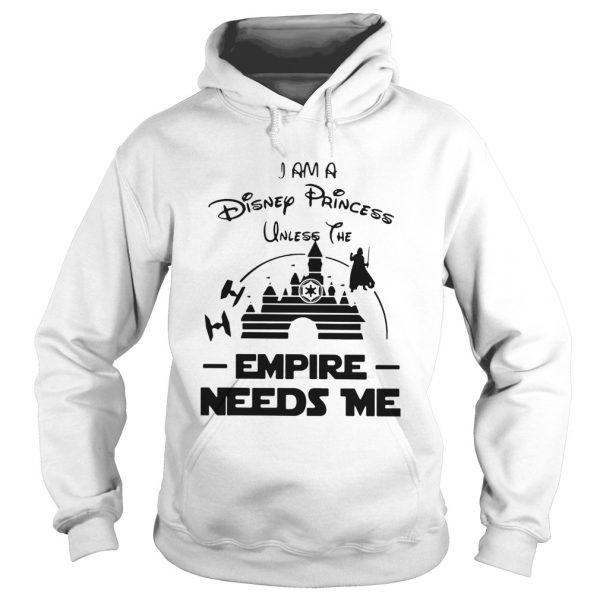 I Am A Disney Princess Unless The Empire Needs Me  Hoodie