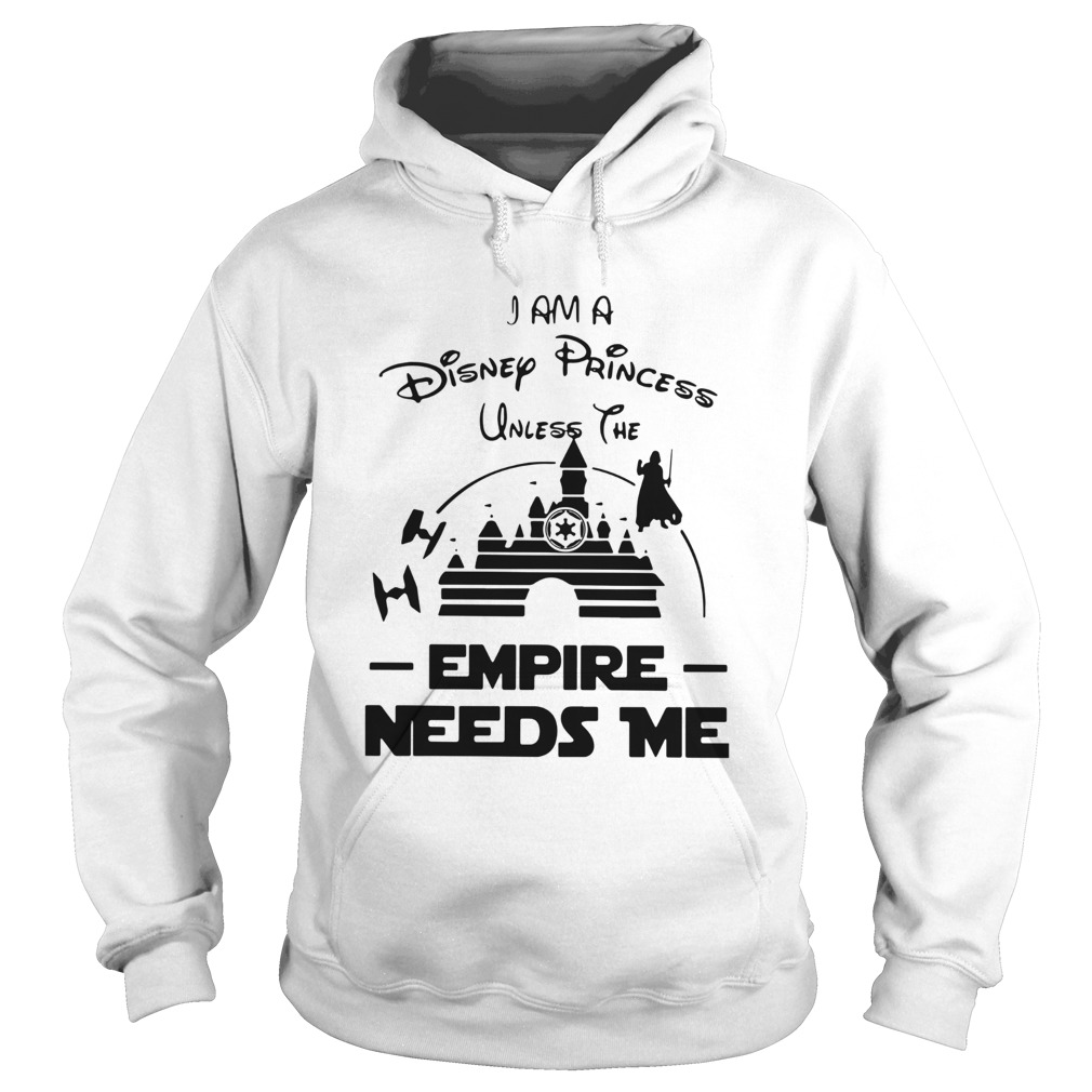 I Am A Disney Princess Unless The Empire Needs Me  Hoodie