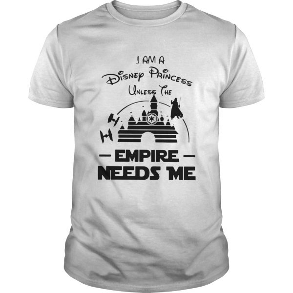 I Am A Disney Princess Unless The Empire Needs Me  Unisex