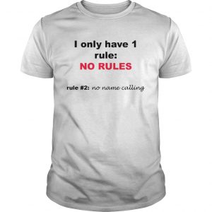 I Only Have 1 Rule No Rules Rule 2 No Name Calling  Unisex