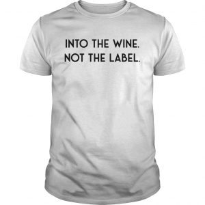 Into The Wine Not The Label  Unisex
