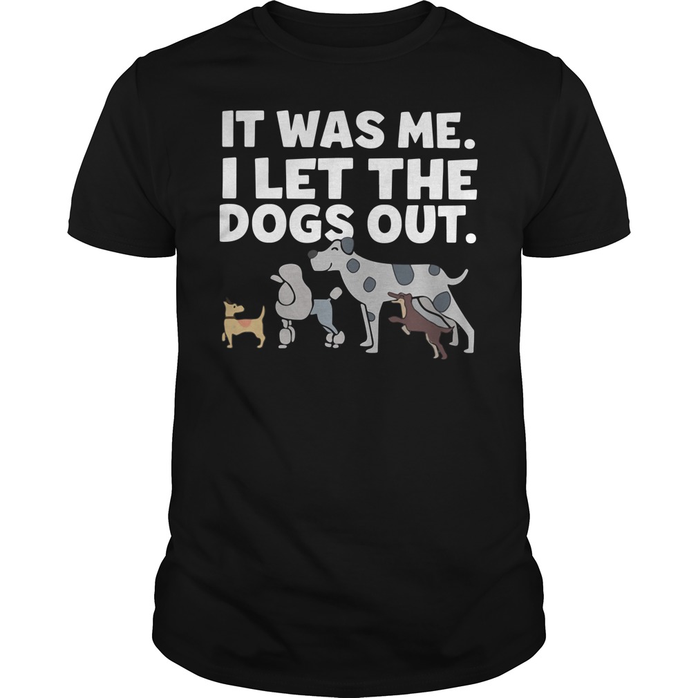 It Was Me I Let The Dogs Out Shirts