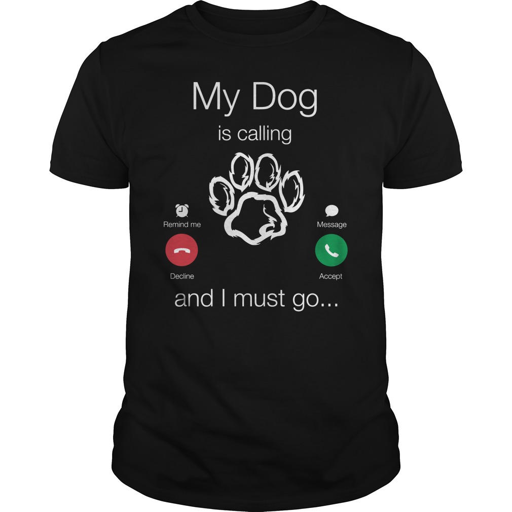 My Dog Is Calling And I Must Go Shirts