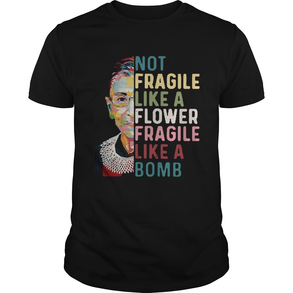 Ruth Bader Ginsburg Not Fragile Like A Flower Fragile Like A Bomb shirt