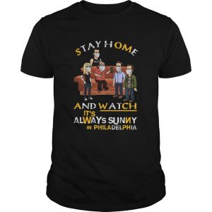 Stay Home And Watch Its Always Sunny In Philadelphia  Unisex