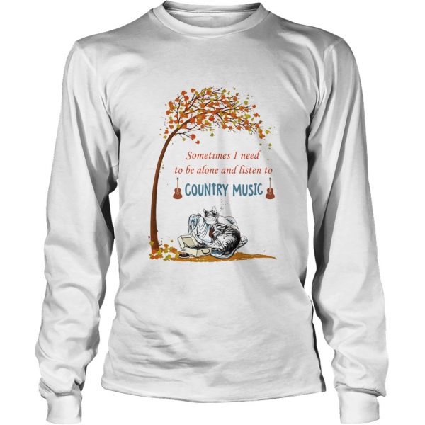 Cat sometimes I need to be alone and listen to country music  Long Sleeve