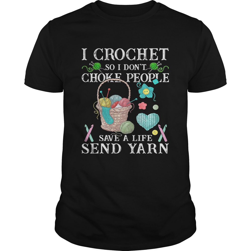 I crochet so I dont choke people save a life send yarn shirts