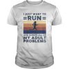 I just want to run and ignore all of my adult problems vintage  Unisex