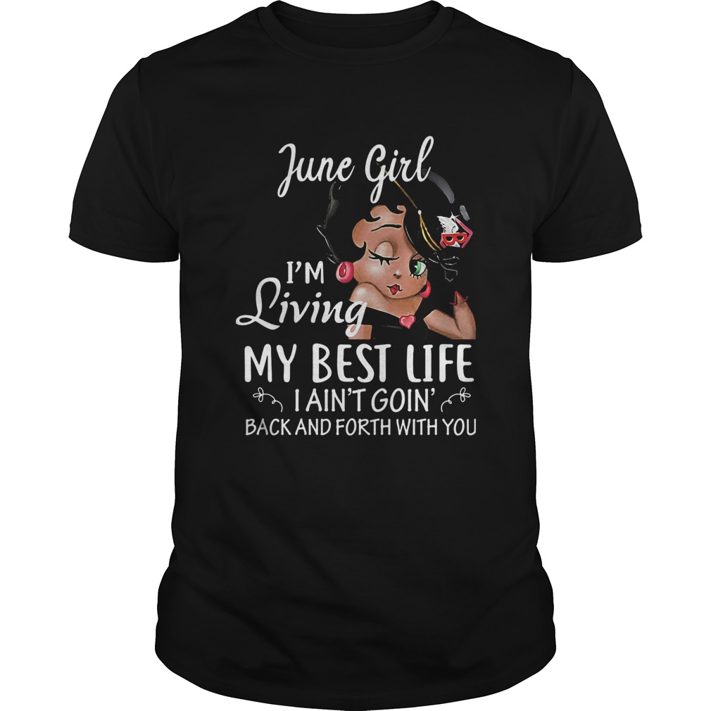 June girl Im living my best life I aint goin back and forth with you shirts