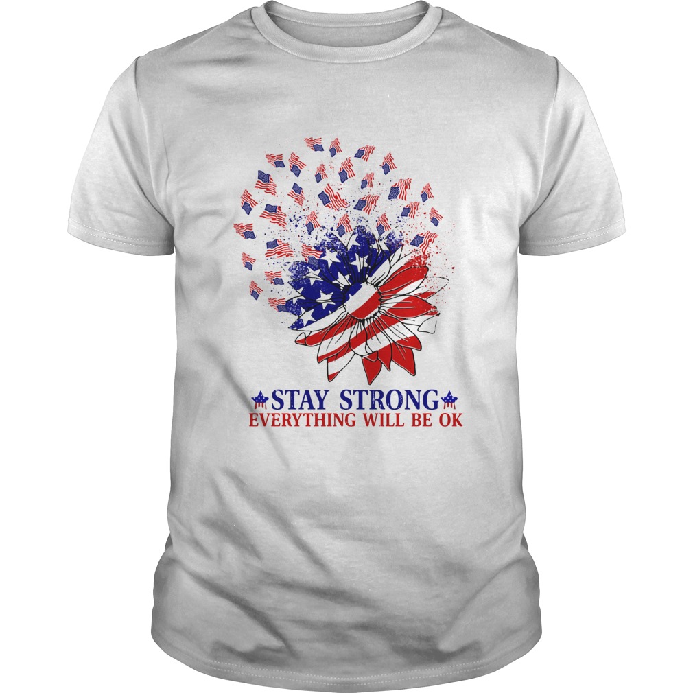 Stay strong everything will be ok sunflower American flag veteran Independence Day shirts