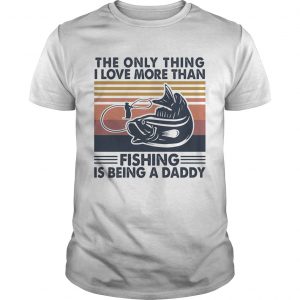The only thing I love more than fishing is being a daddy vintage  Unisex