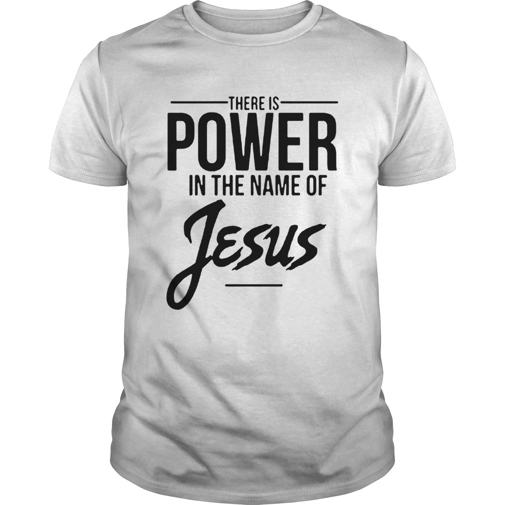 There Is Power In The Name Of Jesus shirts