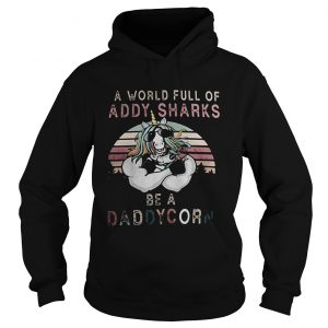 A world full of daddy sharks be a daddycorn vintage  Hoodie