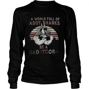 A world full of daddy sharks be a daddycorn vintage  Long Sleeve