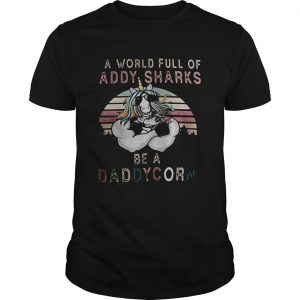 A world full of daddy sharks be a daddycorn vintage  Unisex