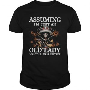 Assuming Im Just An Old Lady Was Your First Mistake  Unisex