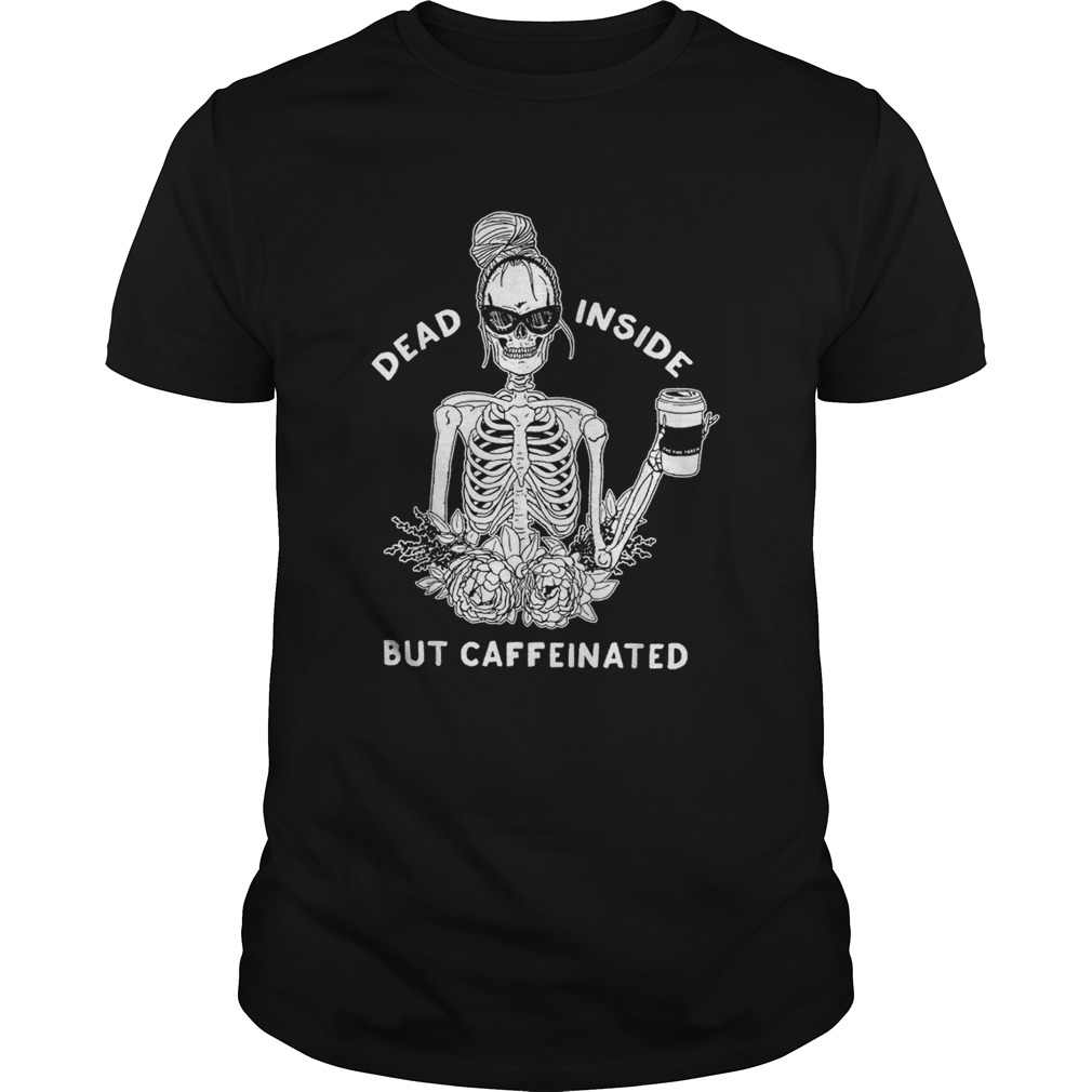 Dead inside but caffeinated shirt