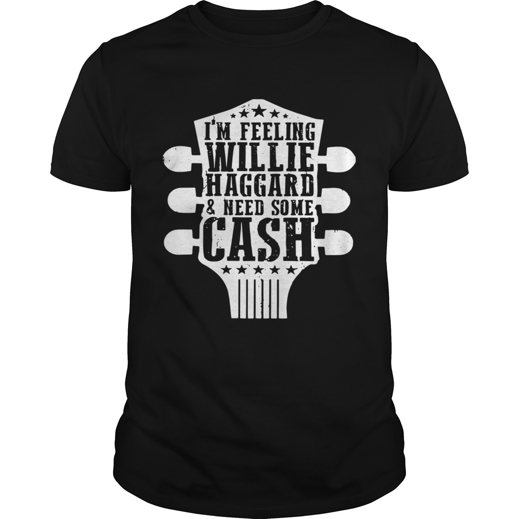 Guitar Im Feeling Willie Haggard And Need Some Cash shirts