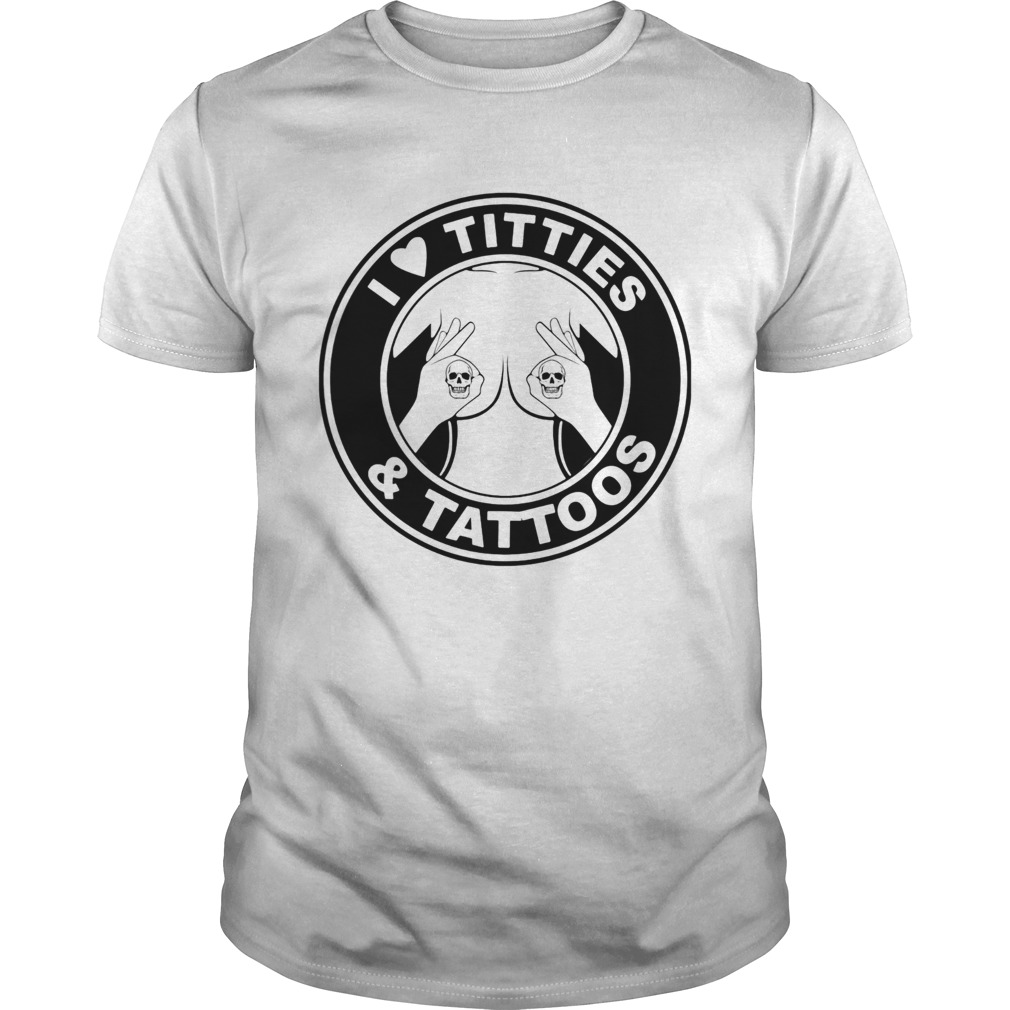 I Love TittiesTattoos shirt