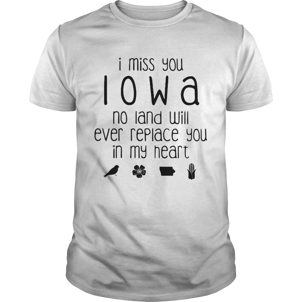 I miss you Iowa no land will ever replace you in my heart shirt