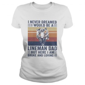 I never dreamed I would be a Lineman dad but here I am broke and loving it vintage  Classic Ladies