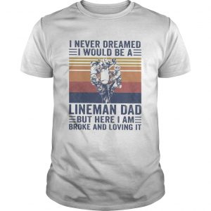 I never dreamed I would be a Lineman dad but here I am broke and loving it vintage  Unisex