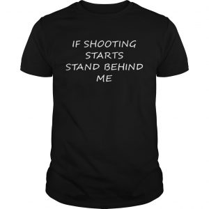 If Shooting Starts Stand Behind Me  Unisex