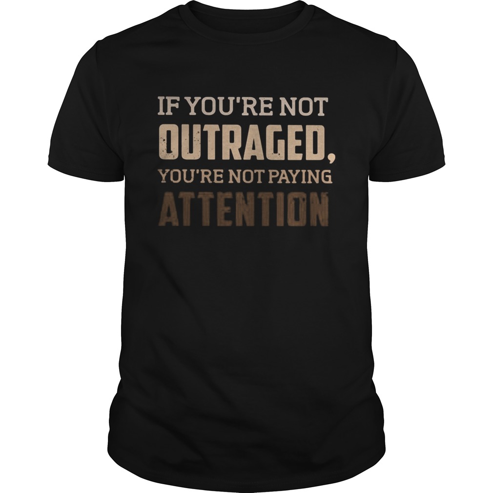 If youre not outraged youre not paying attention black lives matters shirts