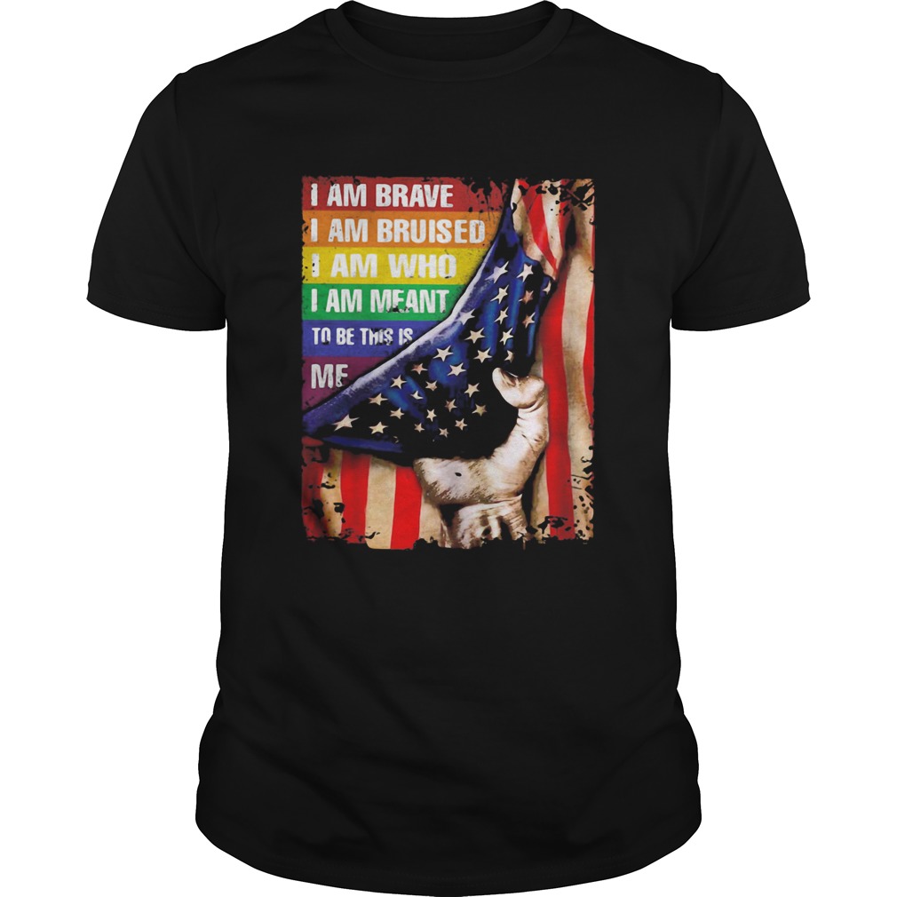 Lgbt i am brave i am bruised i am who i am meant to be this is me american flag independence day sh
