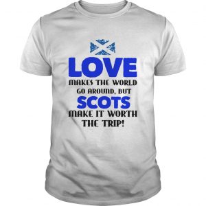 Love Makes The World Go Around But The Scots Make It Worth The Trip  Unisex