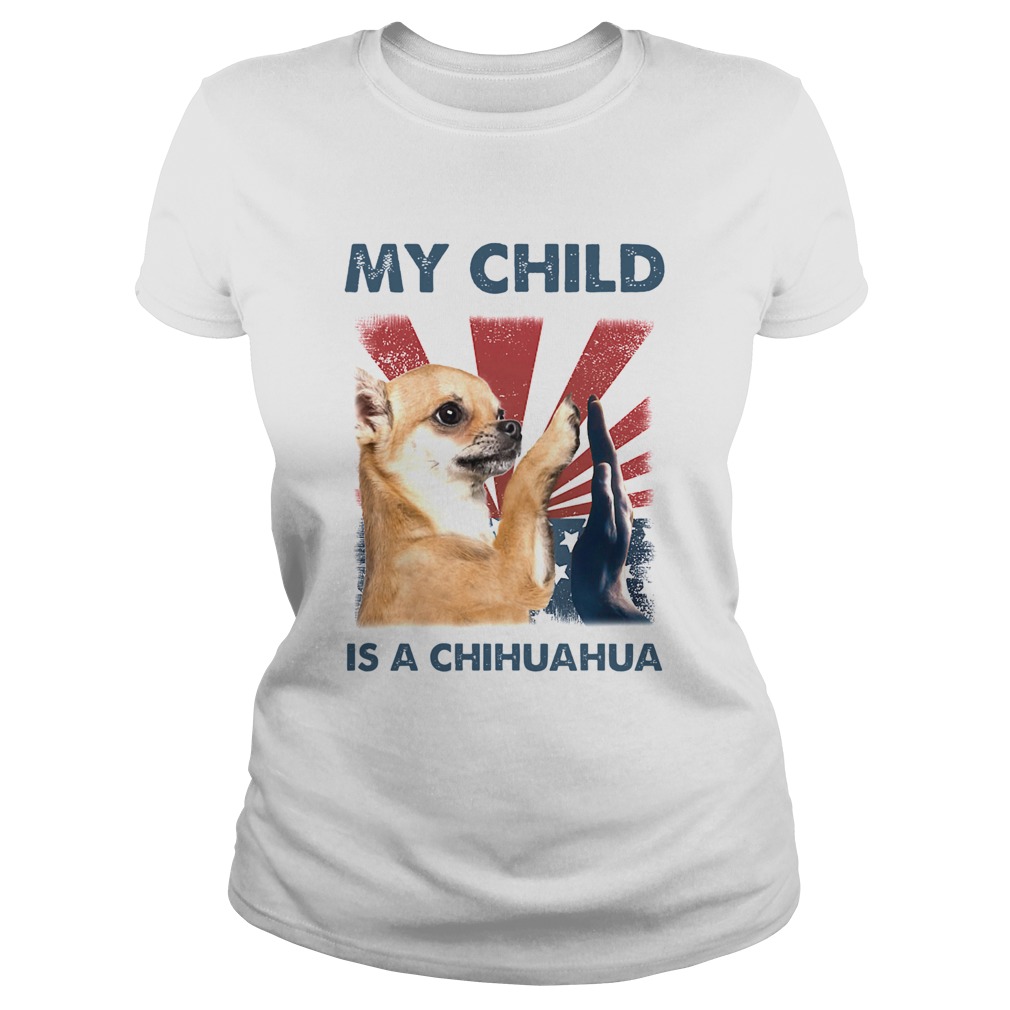 My Child Is A Chihuahua 4TH Of July  Classic Ladies