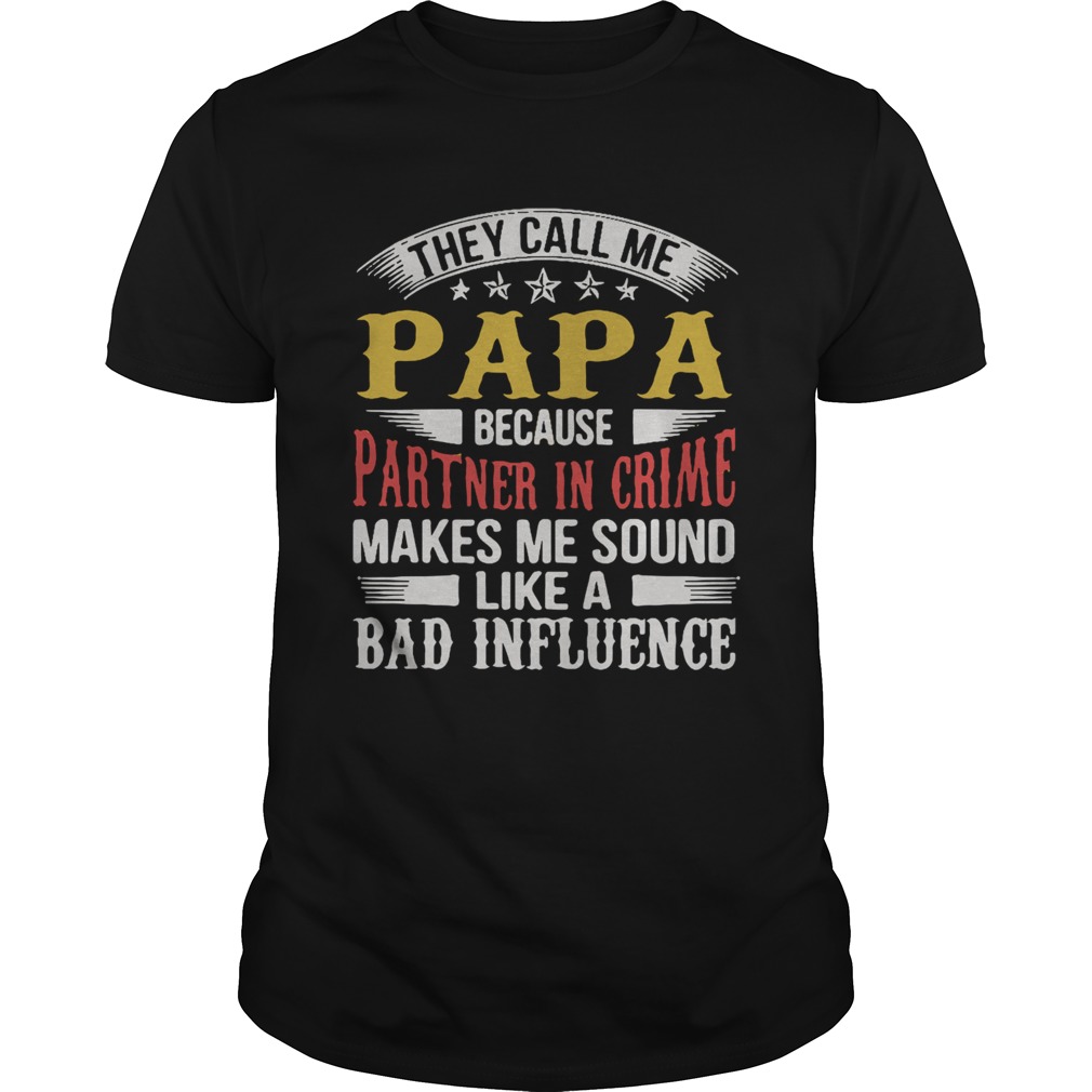 They Call Me Papa Because Partner In Crime Makes Me Sound Like A Bad Influence shirt