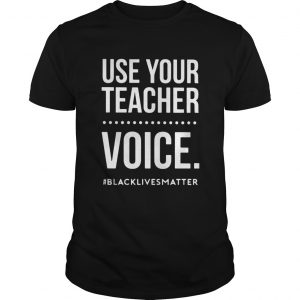 Use Your Teacher Voice blacklivesmatter  Unisex
