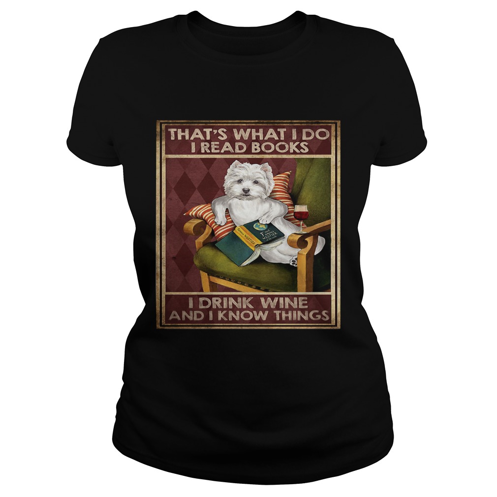 Westie Thats What I Do I Read Books I Drink Wine And I Know Things  Classic Ladies