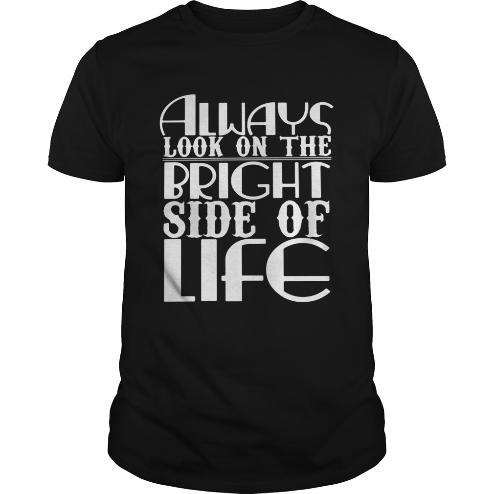 Always Look On The Bright Side Of Life shirts